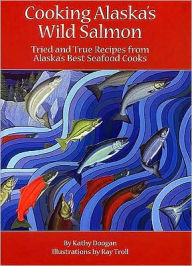 Cooking Alaska's Wild Salmon Kathy Doogan Author