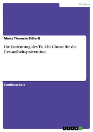 Die Bedeutung des Tai Chi Chuan für die Gesundheitsprävention Maria Theresia Bitterli Author