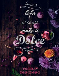 LIFE IS SHORT MAKE IT DOLCE Blank Recipe Book Family Cookbook: Macaroon Baking French Style Kitchen Gifts for Women Recipe Books to Write in All Tasty