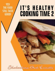 It's Healthy Cooking Time 2: Yes! The Food Still Taste Good! Shabarbara Best- Everette Author