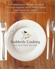Suddenly Cooking - Real Food Made Real Easy Sophie Louisa Ruggles Author