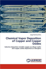 Chemical Vapor Deposition of Copper and Copper Oxides Jorge RamÃrez-Ortiz Author