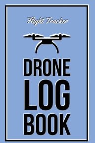 Drone Log Book: Flight Experience Logbook, Record Aircraft, Unmanned Pilot Hours, Gift, Journal Amy Newton Author