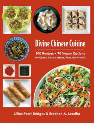 Divine Chinese Cuisine: 100 Recipes * 70 Vegan Options - No Gluten, Dairy, Seafood, Nuts, Dye or MSG Lillian Pearl Bridges Author