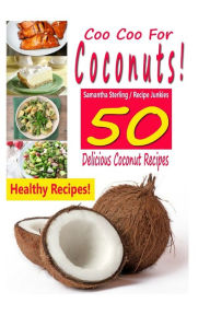 Coo Coo For Coconuts - 50 Delicious Coconut Recipes Samantha Sterling Author