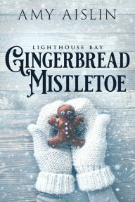 Gingerbread Mistletoe (Lighthouse Bay, #2) Amy Aislin Author