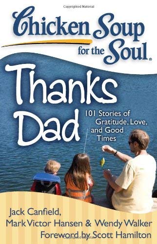 Chicken Soup for the Soul: Thanks Dad : 101 Stories of Gratitude, Love, and Good Times by Mark Victor, Canfield, Jack, Walker, Wendy Hansen