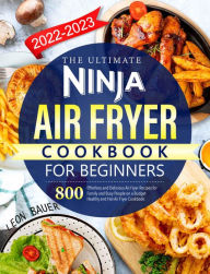 The Ultimate Ninja Air Fryer Cookbook for Beginners 2022-2023 Leon Bauer Author