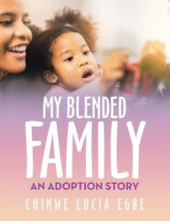 My Blended Family: An Adoption Story Chinwe Lucia Egbe Author