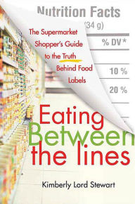 Eating Between the Lines: A Guide to Food Labels Kimberly Lord Stewart Author