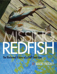 Missing Redfish: The Blackened History of a Gulf Coast Icon Robert Fritchey Author