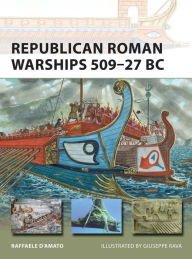 Republican Roman Warships 509-27 BC Raffaele D'Amato Author