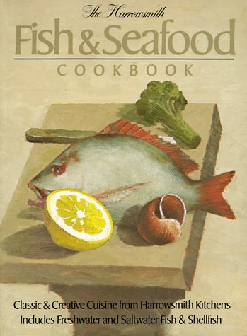 The Harrowsmith Fish and Seafood Cookbook : Classic and Creative Cuisine from Harrowsmith Kitchens - Includes Freshwater and Saltwater Fish and Shellf
