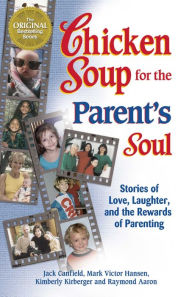 Chicken Soup for the Parent's Soul: Stories of Love, Laughter and the Rewards of Parenting Jack Canfield Author