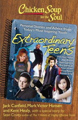 Chicken Soup for the Soul: Extraordinary Teens : Personal Stories and Advice from Today's Most Inspiring Youth