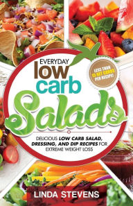 Low Carb Salads: Delicious Low Carb Salad, Dressing, and Dip Recipes For Extreme Weight Loss Linda Stevens Author
