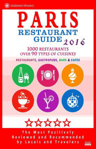 Paris Restaurant Guide 2016: Best Rated Restaurants in Paris, France - 1000 restaurants, bars and cafés recommended for visitors, 2016 Stuart M McCar