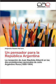 Un pensador para la República Argentina Herrero Alejandro Ramón Author