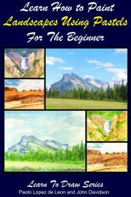 Learn How to Paint Landscapes Using Pastels For the Beginner Paolo Lopez de Leon Author