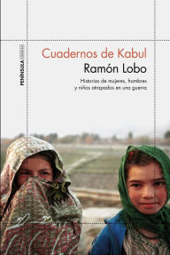 Cuadernos de Kabul: Historias de mujeres, hombres y niños atrapados en una guerra Ramón Lobo Author