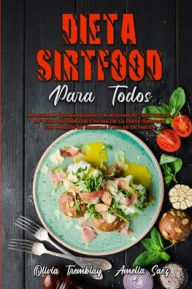 Dieta Sirtfood Para Todos: Aprenda A Quemar Grasa Y A Activar Su Gen Delgado Con Un Libro De Cocina De La Dieta Sirtfood Con Más De 50 Recetas Fácil