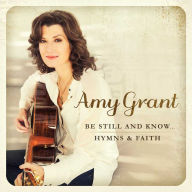 Be Still and Know... Hymns & Faith Amy Grant Primary Artist