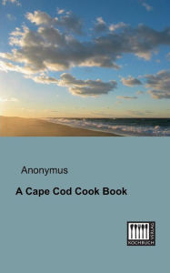 A Cape Cod Cook Book Anonymous Author