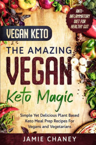 Vegan Keto: THE AMAZING VEGAN KETO MAGIC - Simple Yet Delicious Plant Based Keto Meal Prep Recipes For Vegans and Vegetarians Jamie Chaney Author