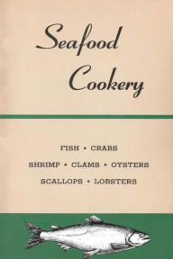 Seafood Cookery: Learn to Select and Prepare Fresh Seafood the Expert Way Dennis Wildberger Editor