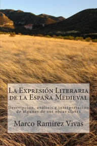 La Expresión Literaria de la España Medieval: Descripción, análisis e interpretación de algunas de sus obras claves Marco Aurelio Ramírez Vivas