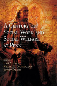A Century of Social Work and Social Welfare at Penn Ram A. Cnaan Editor