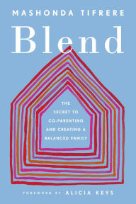 Blend: The Secret to Co-Parenting and Creating a Balanced Family Mashonda Tifrere Author