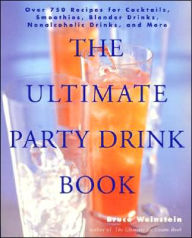 The Ultimate Party Drink Book: Over 750 Recipes for Cocktails, Smoothies, Blender Drinks, Non-Alcoholic Drinks, and More Bruce Weinstein Author