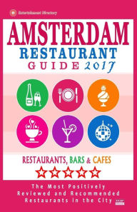 Amsterdam Restaurant Guide 2017: Best Rated Restaurants in Amsterdam - 500 restaurants, bars and cafés recommended for visitors, 2017 Herbert G. Newi