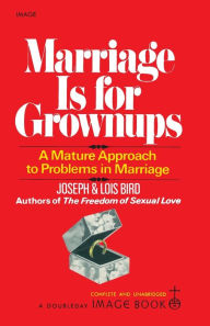 Marriage Is for Grownups: A Mature Approach to Problems in Marriage Joseph Bird Author