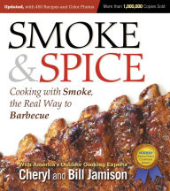 Smoke & Spice, Updated and Expanded 3rd Edition: Cooking With Smoke, the Real Way to Barbecue Cheryl Jamison Author