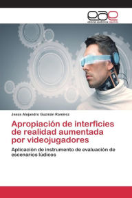 Apropiación de interficies de realidad aumentada por videojugadores Guzmán RamÃrez Jesús Alejandro Author