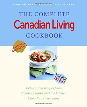 The Complete Canadian Living Cookbook : 350 Inspired Recipes from Elizabeth Baird and the Kitchen Canadians Trust Most by Elizabeth Baird