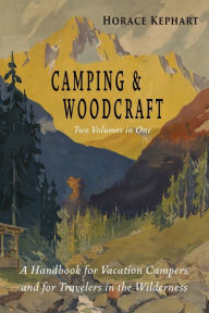 Camping and Woodcraft: Complete and Expanded Edition in Two Volumes Horace Kephart Author
