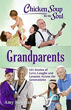 Chicken Soup for the Soul: Grandparents : 101 Stories of Love, Laughs and Lessons Across the Generations by Amy Newmark