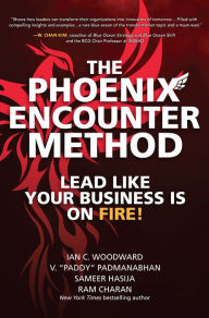 The Phoenix Encounter Method: Lead Like Your Business Is on Fire! Ian Woodward Author