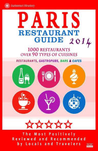 Paris Restaurant Guide 2014: Top 1000 Restaurants in Paris, France (Restaurants, Gastropubs, Bars & Cafes) Stuart M. McCarthy Author