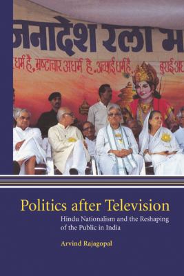 Politics after Television : Hindu Nationalism and the Reshaping of the Public in India by Arvind Rajagopal