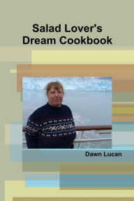 Salad Lover's Dream Cookbook Dawn Lucan Author