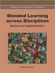 Blended Learning across Disciplines: Models for Implementation Andrew Kitchenham Editor