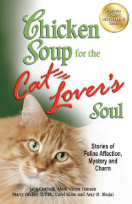 Chicken Soup for the Cat Lover's Soul: Stories of Feline Affection, Mystery and Charm Jack Canfield Author