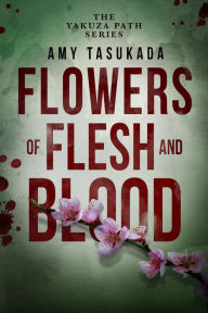 The Yakuza Path: Flowers of Flesh and Blood Amy Tasukada Author