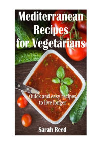 Mediterranean Recipes for Vegetarians: Quick and easy recipes to live longer Sarah Reed Author