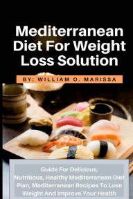 Mediterranean Diet For Weight Loss Solution William O. Marissa Author