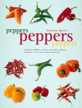 Peppers Peppers Peppers : Jalapeno, Chipotle, Serrano, Sweet Bell, Poblano and More - In a Riot of Color and Flavor by Marlena Spieler